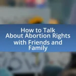 How to Talk About Abortion Rights with Friends and Family