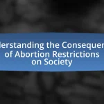 Understanding the Consequences of Abortion Restrictions on Society