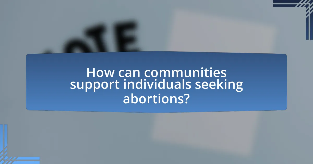 How can communities support individuals seeking abortions?