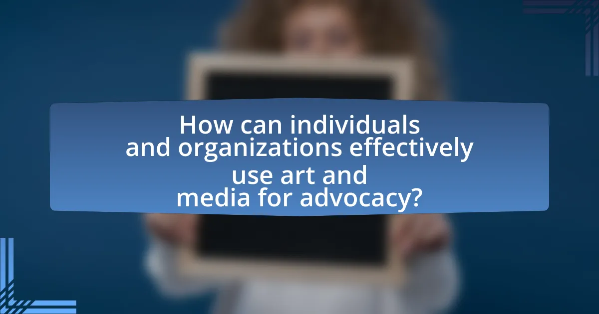 How can individuals and organizations effectively use art and media for advocacy?