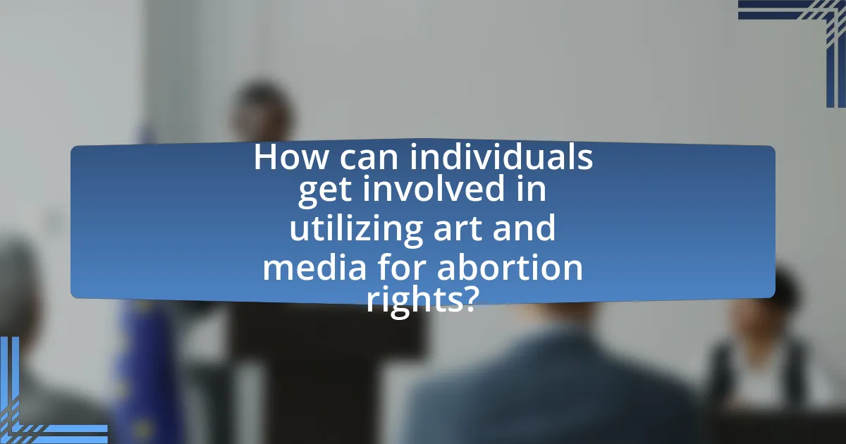 How can individuals get involved in utilizing art and media for abortion rights?