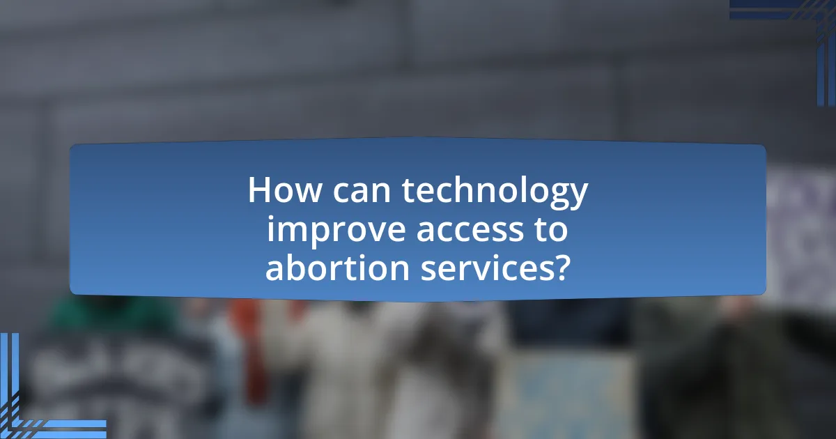 How can technology improve access to abortion services?