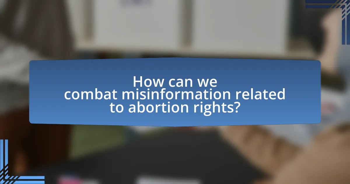 How can we combat misinformation related to abortion rights?