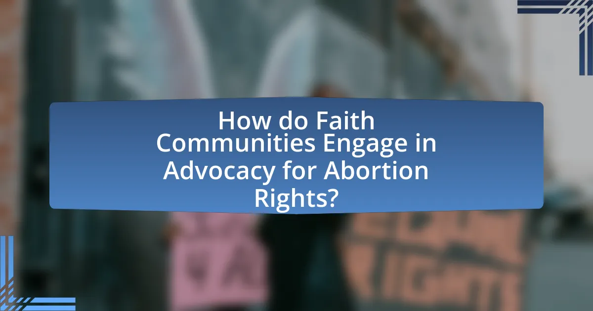 How do Faith Communities Engage in Advocacy for Abortion Rights?