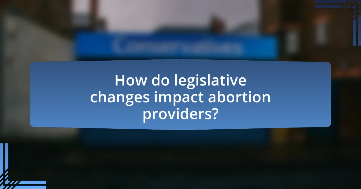 How do legislative changes impact abortion providers?