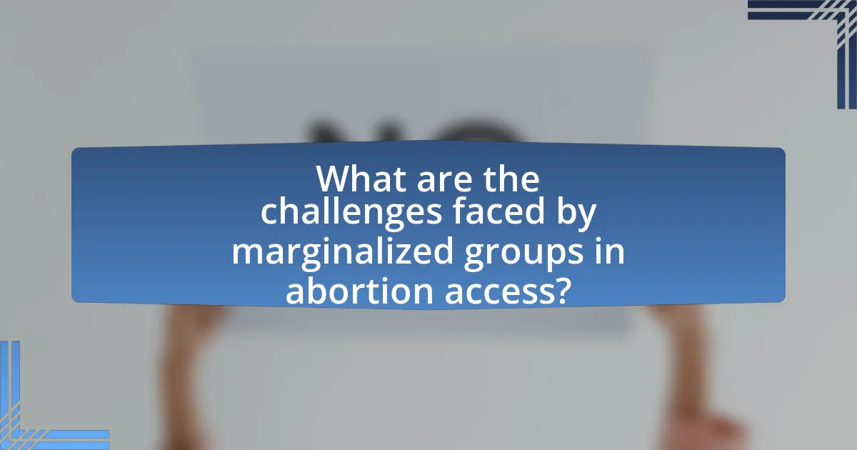 What are the challenges faced by marginalized groups in abortion access?