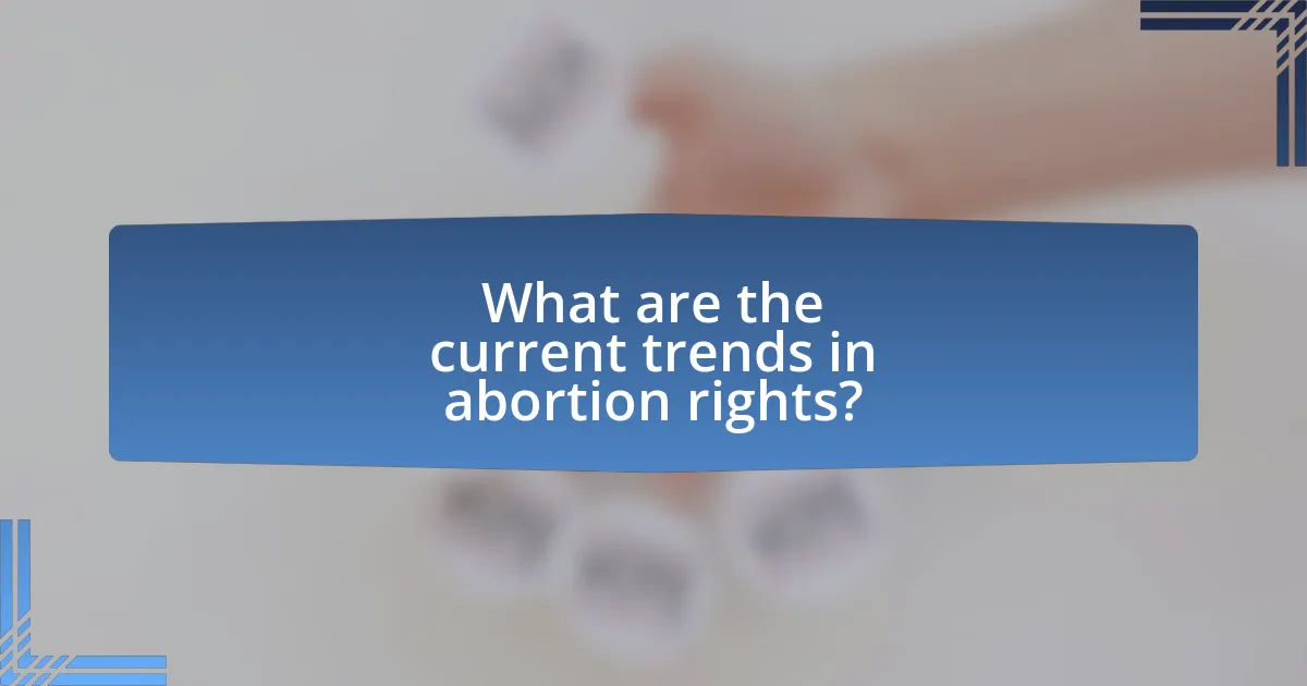 What are the current trends in abortion rights?