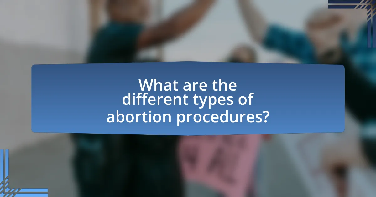 What are the different types of abortion procedures?