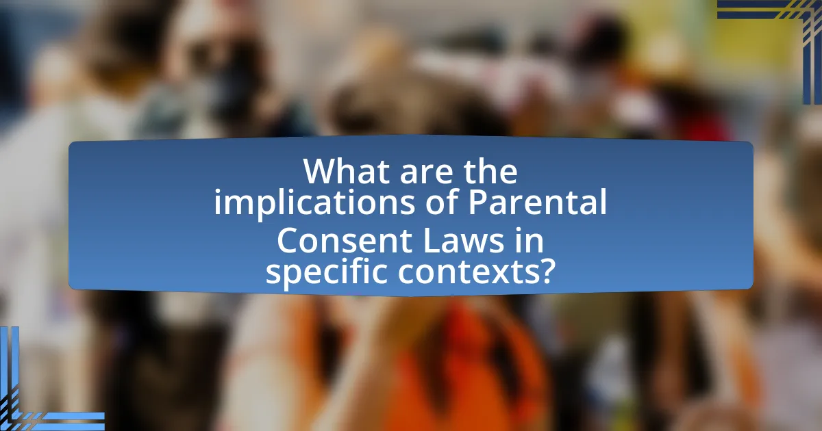 What are the implications of Parental Consent Laws in specific contexts?