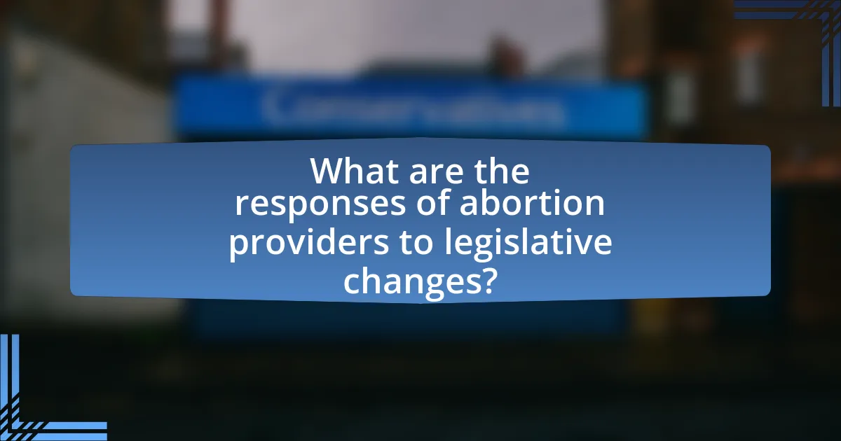What are the responses of abortion providers to legislative changes?