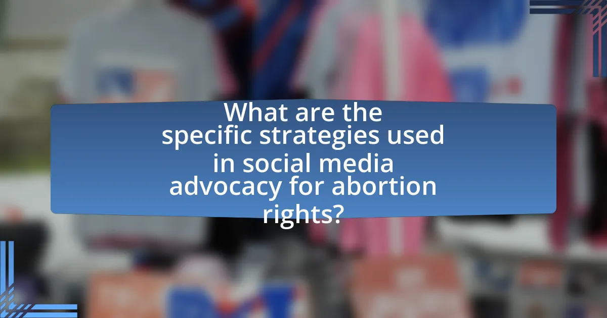 What are the specific strategies used in social media advocacy for abortion rights?