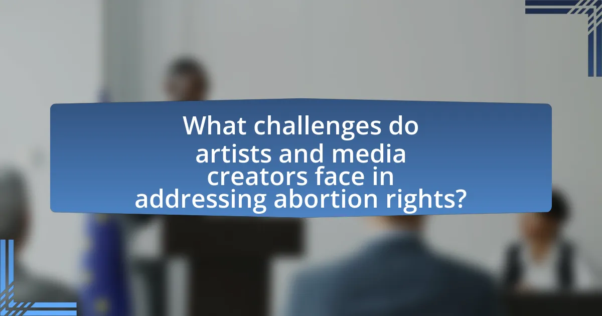 What challenges do artists and media creators face in addressing abortion rights?