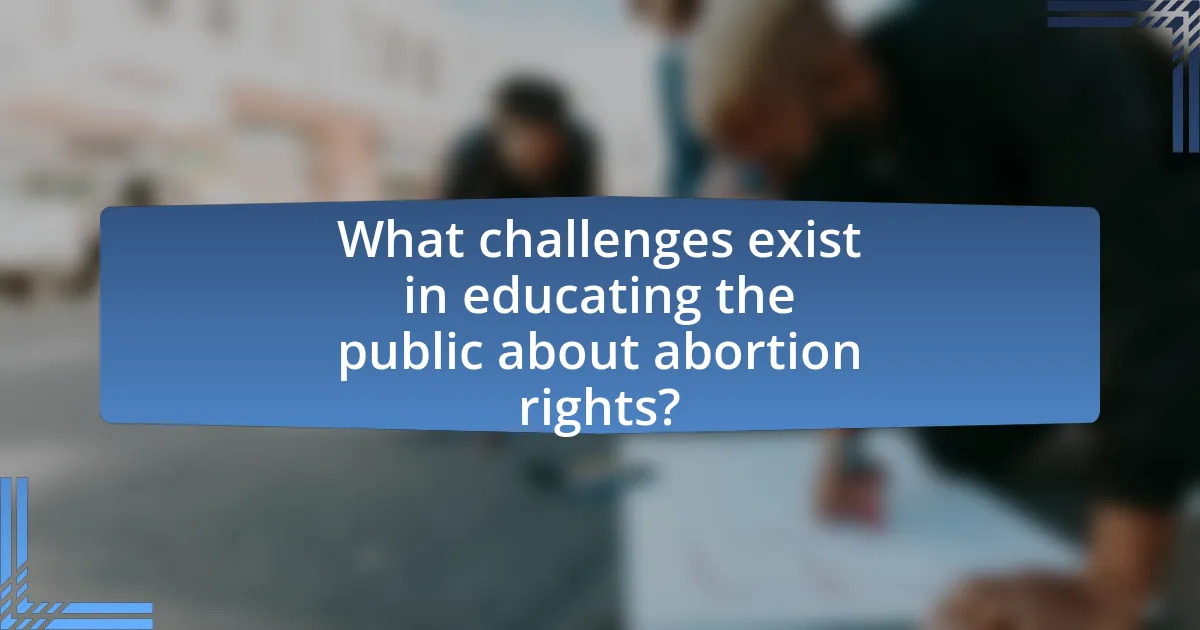 What challenges exist in educating the public about abortion rights?