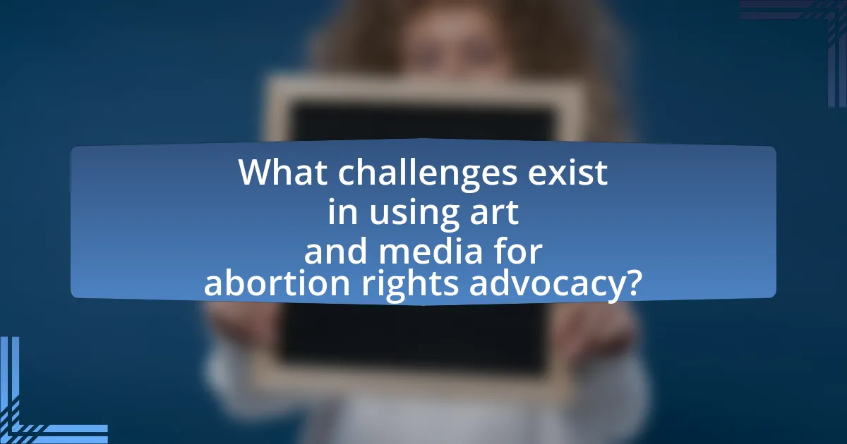 What challenges exist in using art and media for abortion rights advocacy?