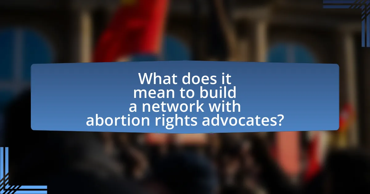 What does it mean to build a network with abortion rights advocates?