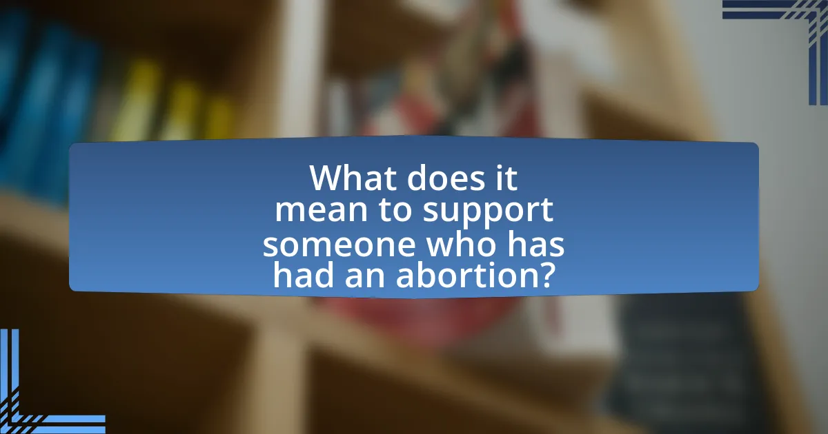 What does it mean to support someone who has had an abortion?