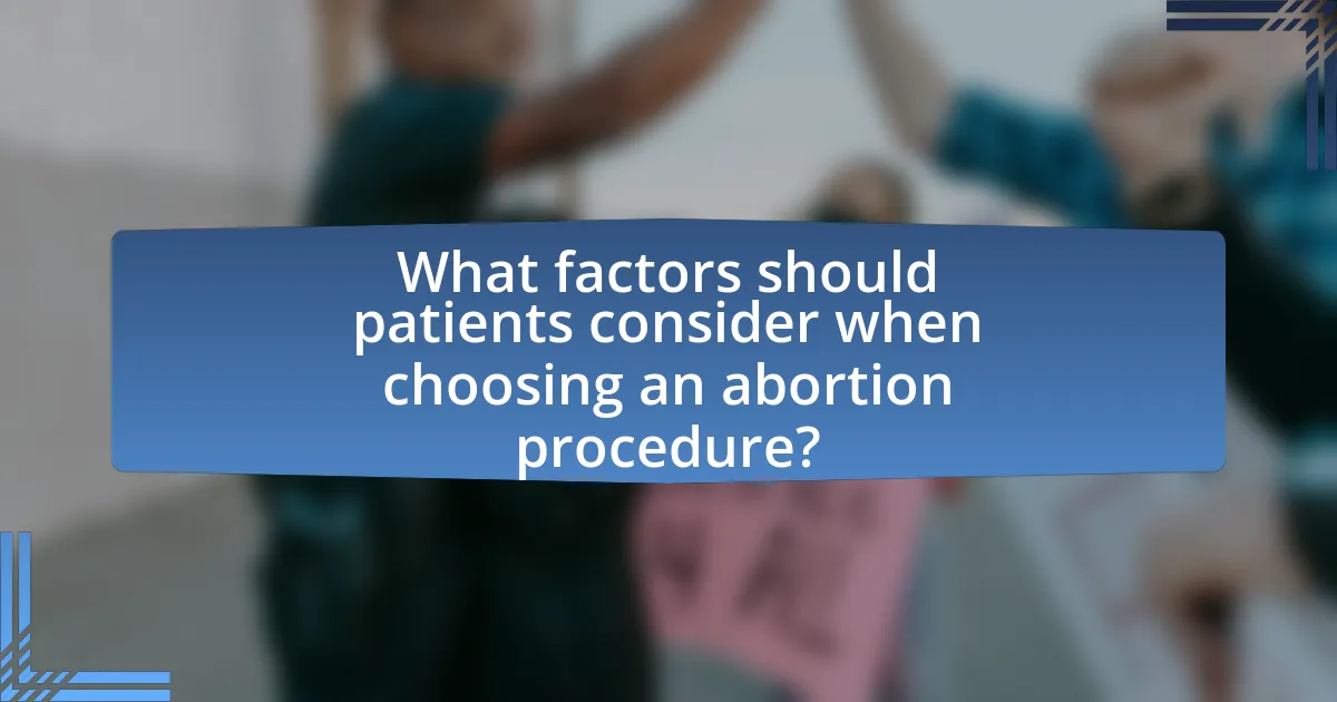 What factors should patients consider when choosing an abortion procedure?