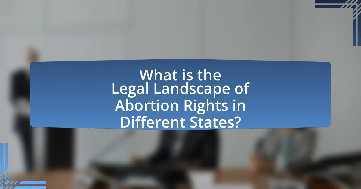 What is the Legal Landscape of Abortion Rights in Different States?
