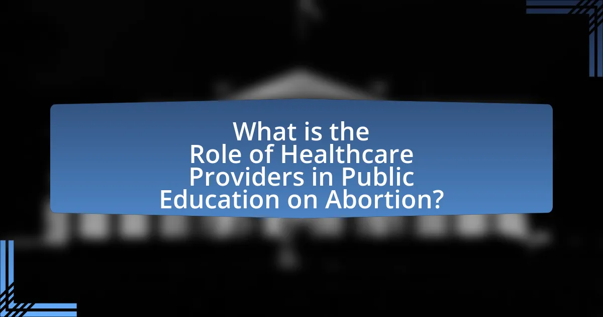 What is the Role of Healthcare Providers in Public Education on Abortion?