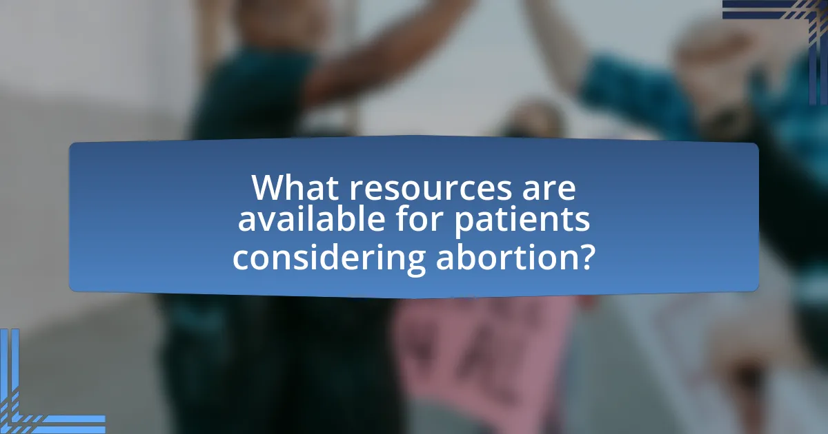 What resources are available for patients considering abortion?
