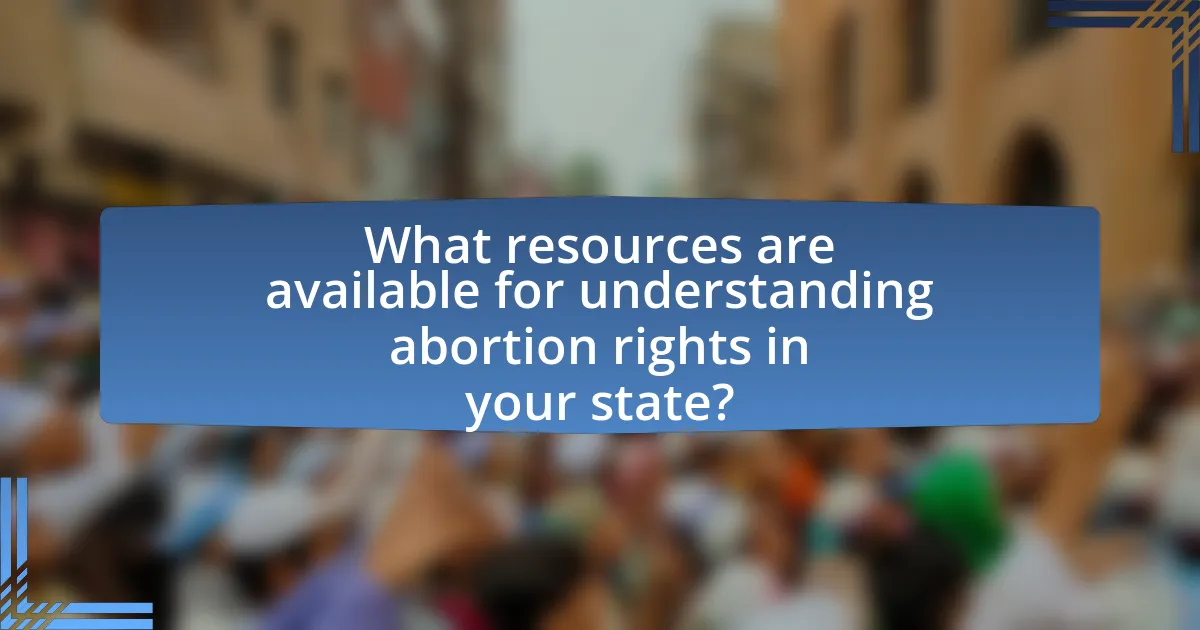 What resources are available for understanding abortion rights in your state?