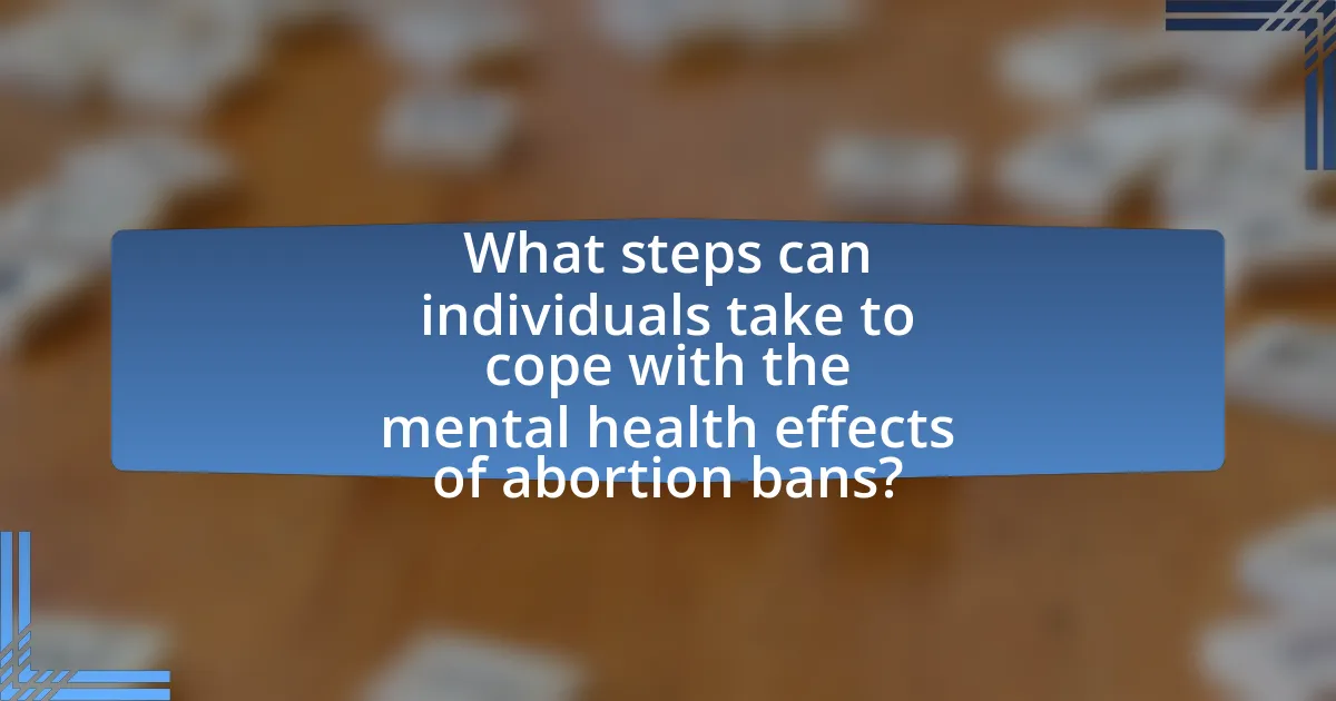 What steps can individuals take to cope with the mental health effects of abortion bans?