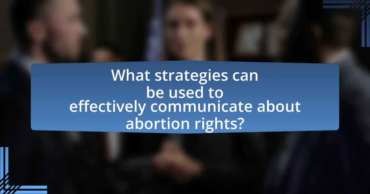 What strategies can be used to effectively communicate about abortion rights?
